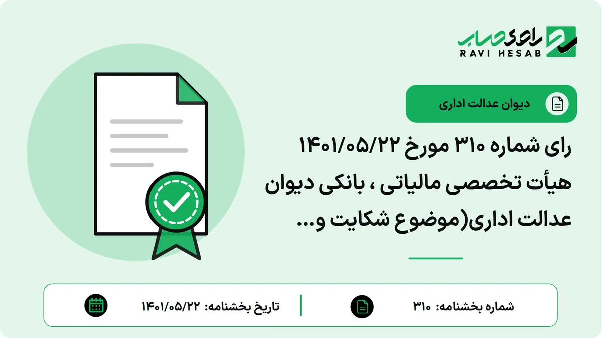 رای شماره ۳۱۰ مورخ ۱۴۰۱/۰۵/۲۲ هیأت تخصصی مالیاتی ، بانکی دیوان عدالت اداری(موضوع شکایت و خواسته : اعتراض به بخشنامه شماره ۴۴۰/۱۴۰۰/۲۱۰ مورخه ۱۴۰۰/۰۶/۰۳ صادره از سازمان امور مالیاتی کشور مبنی بر ابلاغ نظر اکثریت شورای عالی مالیاتی موضوع صورتجلسه ۸-۲۱۰ مورخه ۱۴۰۰/۰۸/۰۴ و درخواست ابطال آن)
