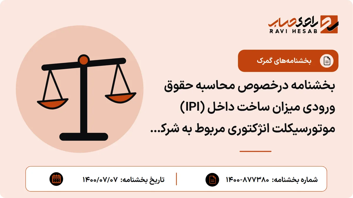بخشنامه درخصوص محاسبه حقوق ورودی میزان ساخت داخل (IPI) موتورسیکلت انژکتوری مربوط به شرکت صنعتی تولیدی جهان رو تا پایان شهریور ماه سال ۱۴۰۰
