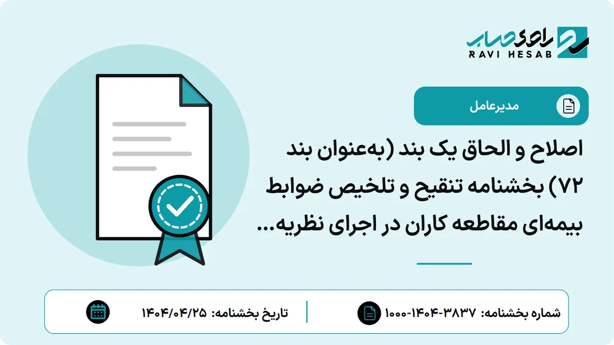 اصلاح و الحاق یک بند (بهعنوان بند 72) بخشنامه تنقیح و تلخیص ضوابط بیمهای مقاطعه کاران در اجرای نظریه فقهای محترم شورای نگهبان در محاسبه حقبیمه کارکنان شاغل در قرارداهای مقاطعهکاری (1404/04/25)