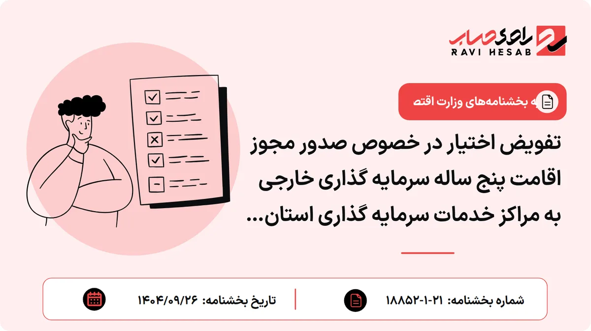 تفویض اختیار در خصوص صدور مجوز اقامت پنج ساله سرمایه گذاری خارجی به مراکز خدمات سرمایه گذاری استان ها مصوب 1404/09/26 وزارت امور اقتصادی و دارایی